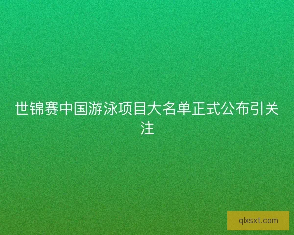 世锦赛中国游泳项目大名单正式公布引关注