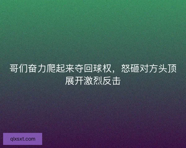 哥们奋力爬起来夺回球权，怒砸对方头顶展开激烈反击