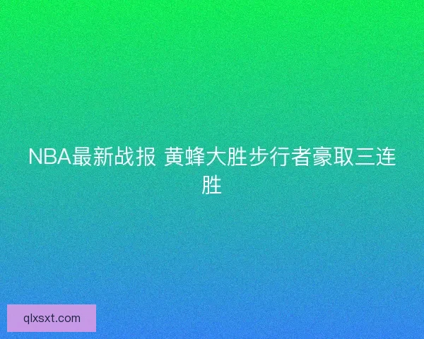 NBA最新战报 黄蜂大胜步行者豪取三连胜